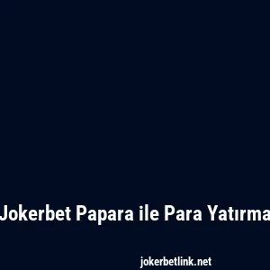 Jokerbet Papara ile Para Yatırma