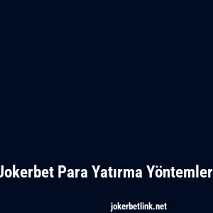 Jokerbet Para Yatırma Yöntemleri
